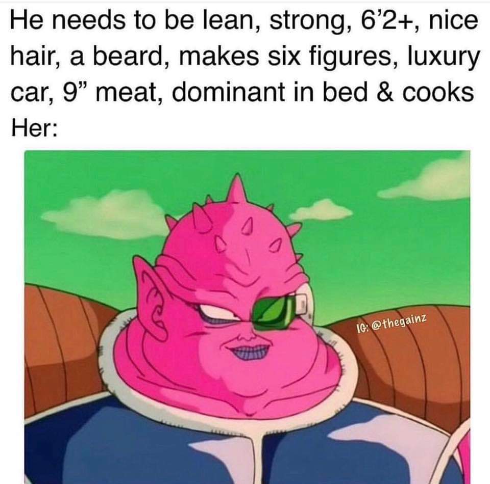 memes - dodoria dbz - He needs to be lean, strong, 6'2, nice hair, a beard, makes six figures, luxury car, 9 meat, dominant in bed & cooks Her Ig