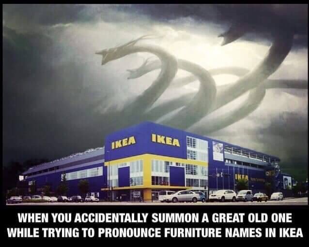 memes - you accidentally summon a great old one - When You Accidentally Summon A Great Old One While Trying To Pronounce Furniture Names In Ikea