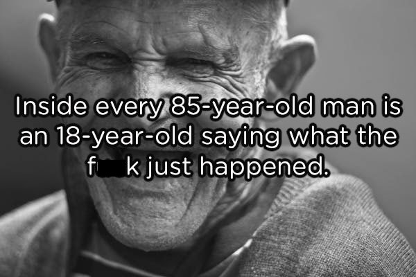 happy old person - Inside every 85yearold man is an 18yearold saying what the fk just happened.