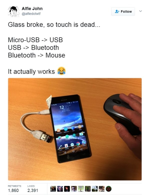 phone usb meme - Alfie John Glass broke, so touch is dead... MicroUsb > Usb Usb > Bluetooth Bluetooth > Mouse It actually works lol 1,860 2391 89A%E02
