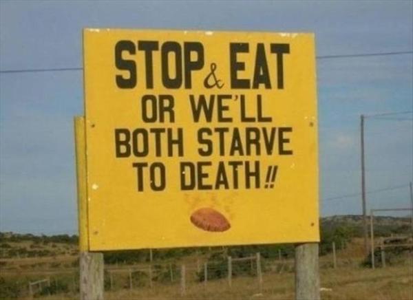 memes - crazy signs - Stop& Eat Or We'Ll Both Starve To Death!!