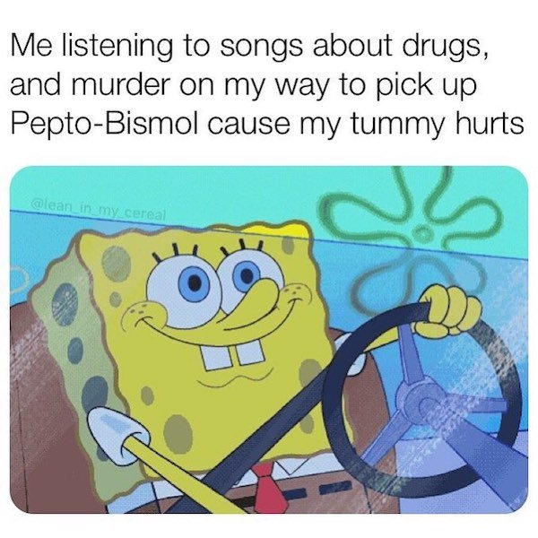 memes - spongebob meme listening to music - Me listening to songs about dru...