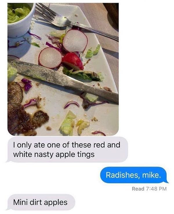 memes - mini dirt apples - I only ate one of these red and white nasty apple tings Radishes, mike. Read Mini dirt apples