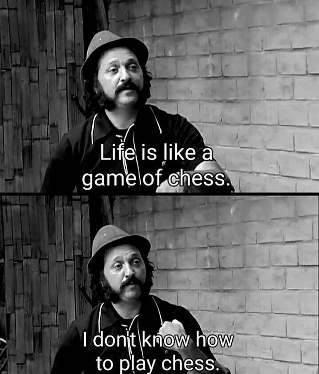 memes - life is like a game of chess quote - Life is a gamelof chess. I don't know how to play chess.
