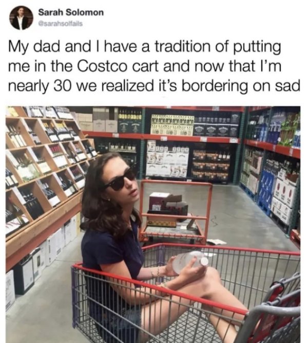 library - Sarah Solomon My dad and I have a tradition of putting me in the Costco cart and now that I'm nearly 30 we realized it's bordering on sad