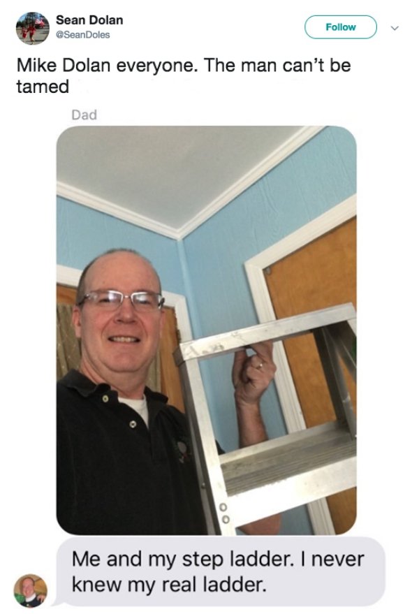 photo caption - Sean Dolan Mike Dolan everyone. The man can't be tamed Dad Me and my step ladder. I never knew my real ladder.