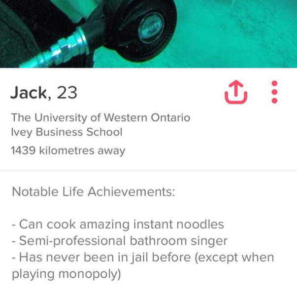 tinder - website - Jack, 23 The University of Western Ontario Ivey Business School 1439 kilometres away Notable Life Achievements Can cook amazing instant noodles Semiprofessional bathroom singer Has never been in jail before except when playing monopoly