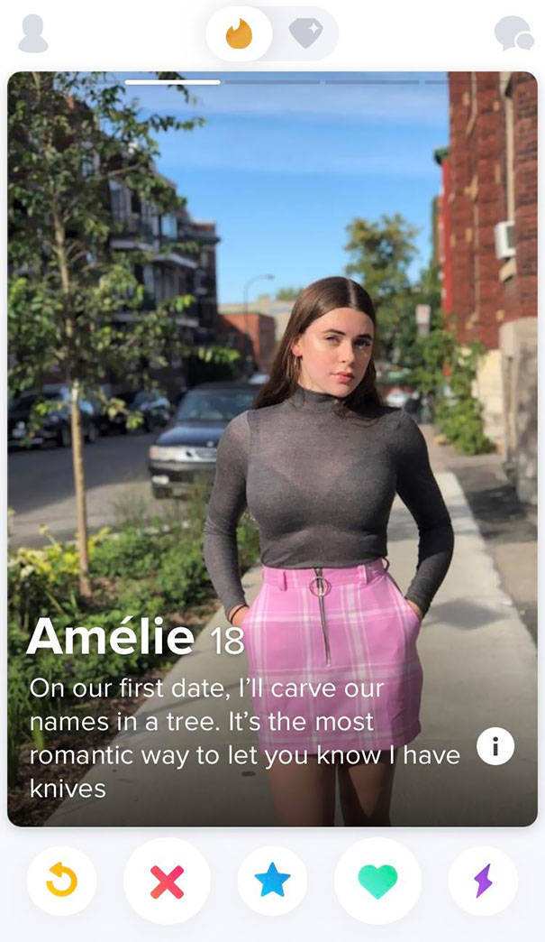tinder - funny tinder bio - Amlie 18 On our first date, I'll carve our names in a tree. It's the most romantic way to let you know I have knives