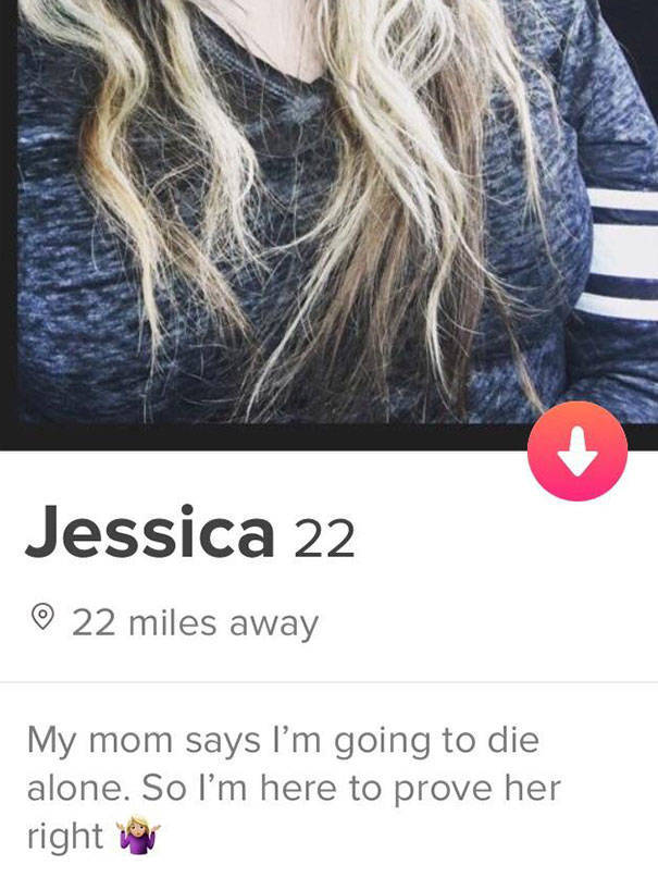 tinder - long hair - Jessica 22 22 miles away My mom says I'm going to die alone. So I'm here to prove her right to