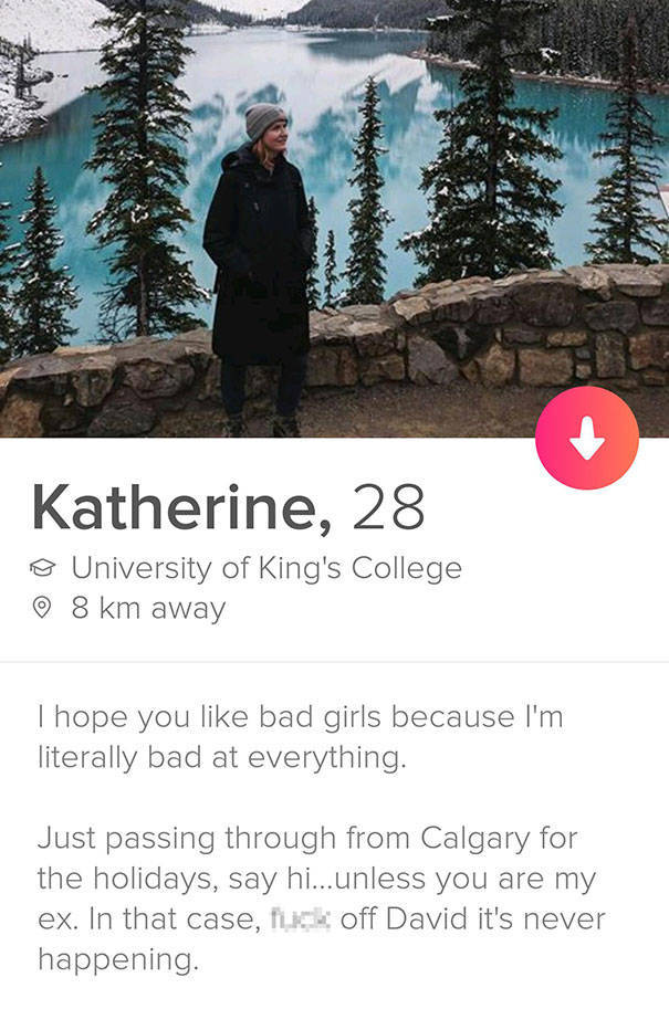 tinder - winter - Katherine, 28 o University of King's College 8 km away Thope you bad girls because I'm literally bad at everything. Just passing through from Calgary for the holidays, say hi...unless you are my ex. In that case, Nuck off David it's neve
