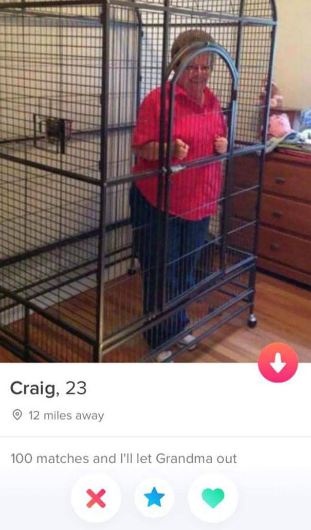 tinder - grandma is being racist - Craig, 23 12 miles away 100 matches and I'll let Grandma out