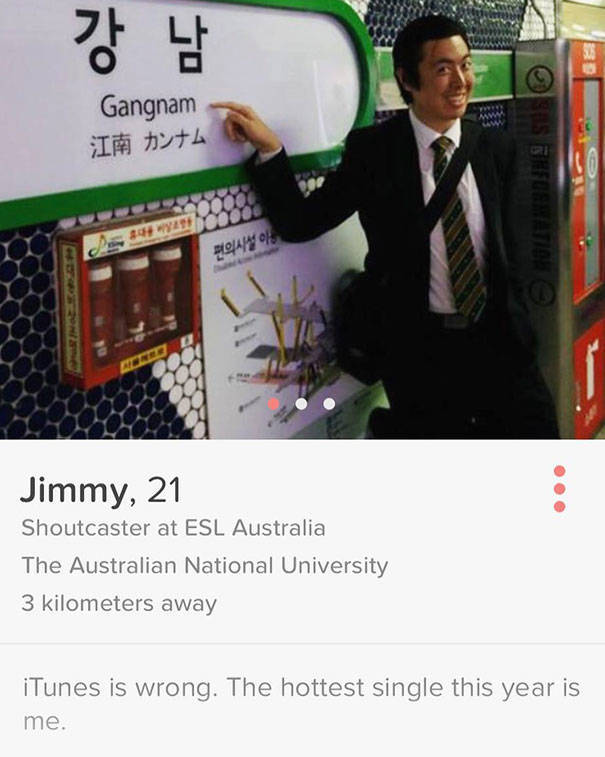 tinder - software - Gangnam S Buformation 1944 Watt Jimmy, 21 Shoutcaster at Esl Australia The Australian National University 3 kilometers away iTunes is wrong. The hottest single this year is me.