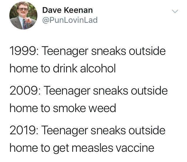 memes - vfr mvfr ifr lifr - Dave Keenan 1999 Teenager sneaks outside home to drink alcohol 2009 Teenager sneaks outside home to smoke weed 2019 Teenager sneaks outside home to get measles vaccine