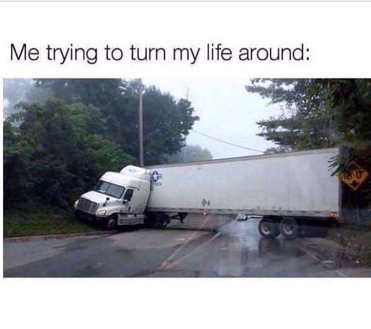 memes - me trying to turn my life around - Me trying to turn my life around