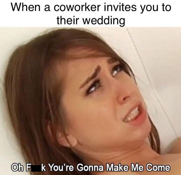 riley reid meme - When a coworker invites you to their wedding Oh Fk You're Gonna Make Me Come