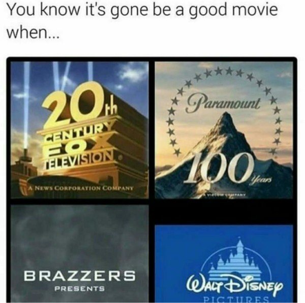 you know its a good movie when memes - You know it's gone be a good movie when... Paramount Centur Television News Corporation Company Brazzers Presents Disney Pictures