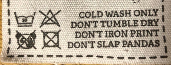 “My shirt tag told me not to slap pandas.”