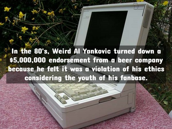 multimedia - In the 80's, Weird Al Yankovic turned down a $5.000.000 endorsement from a beer company because he felt it was a violation of his ethics considering the youth of his fanbase.