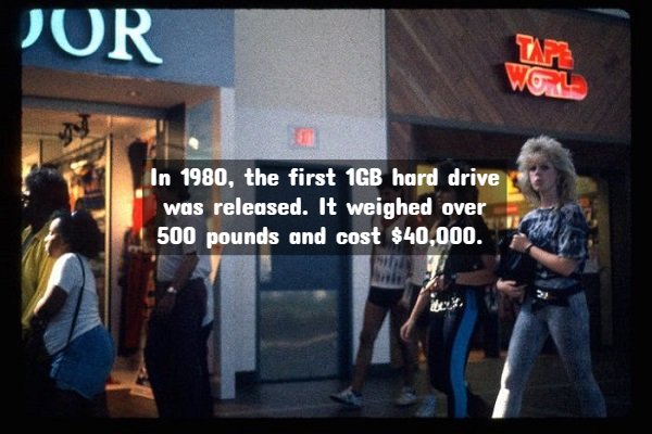 mall 1989 - Jor Ts In 1980, the first 1GB hard drive was released. It weighed over 500 pounds and cost $40,000.