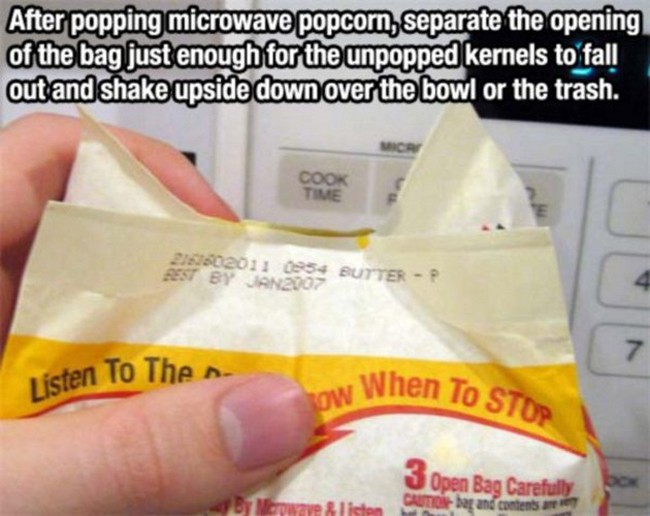 porn life hacks - After popping microwave popcorn, separate the opening of the bag just enough for the unpopped kernels to fall out and shake upside down over the bowl or the trash. Cook Time Cons Butter Listen To The.. w When To Stor 3 Open Bag Carefully