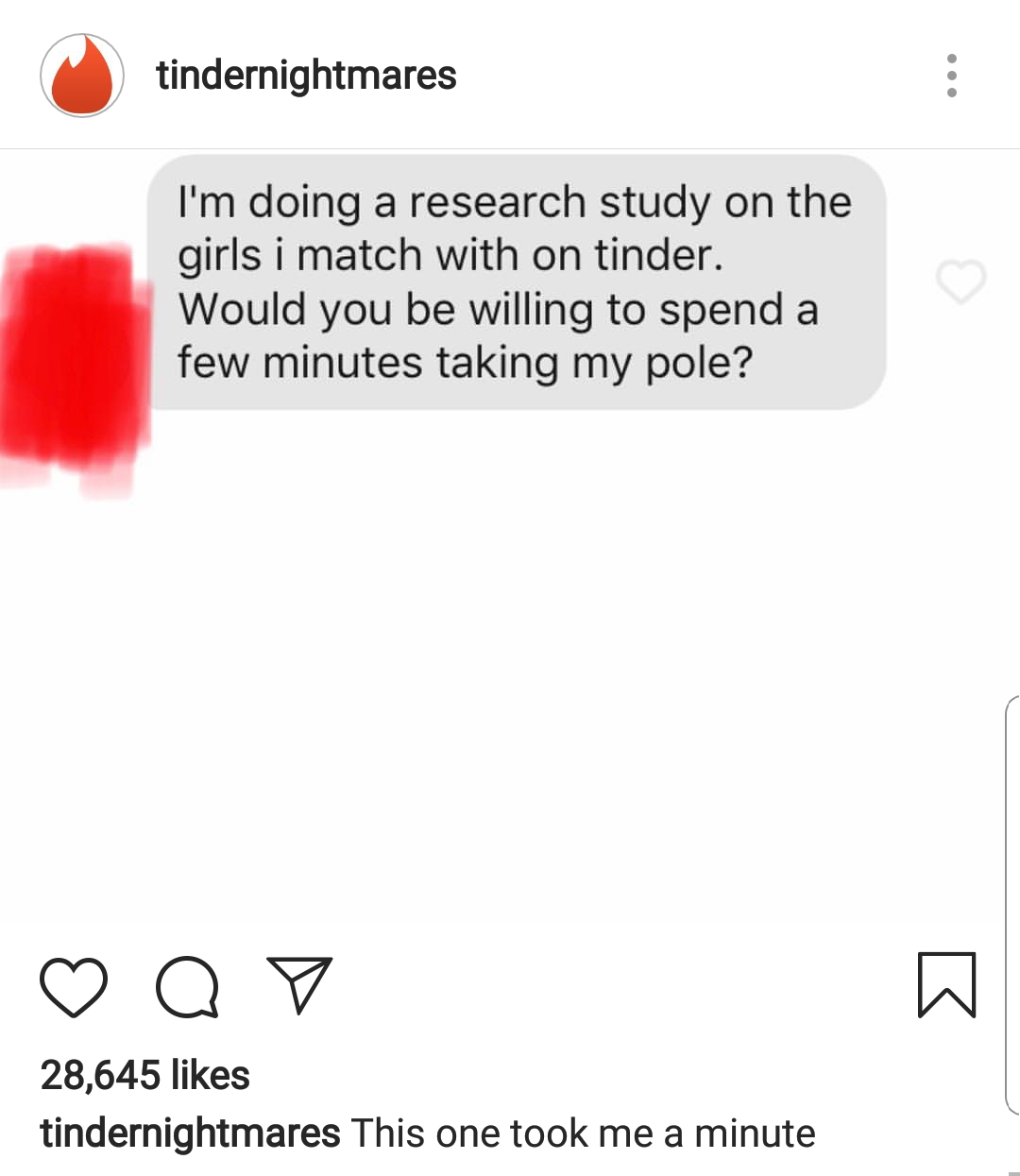 point - tindernightmares I'm doing a research study on the girls i match with on tinder. Would you be willing to spend a few minutes taking my pole? Q 28,645 tindernightmares This one took me a minute