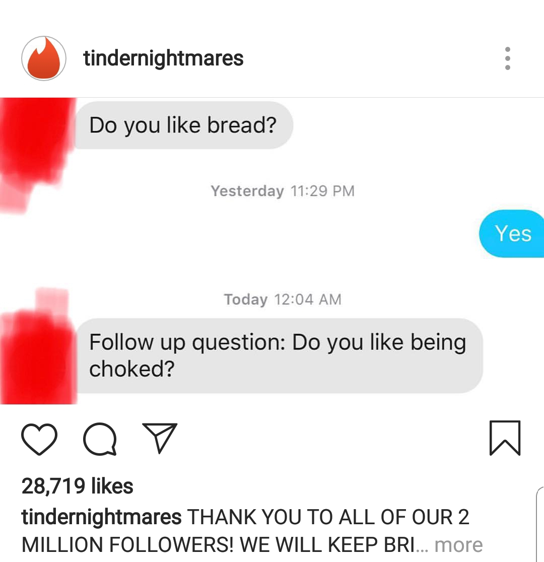 tindernightmares Do you bread? Yesterday Yes Today up question Do you being choked? Q o 28,719 tindernightmares Thank You To All Of Our 2 Million ers! We Will Keep Bri... more