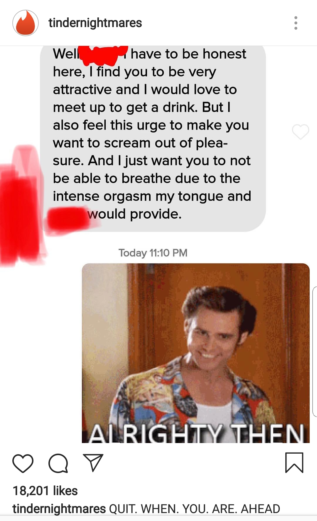 media - tindernightmares Well have to be honest here, I find you to be very attractive and I would love to meet up to get a drink. But I also feel this urge to make you want to scream out of plea sure. And I just want you to not be able to breathe due to 