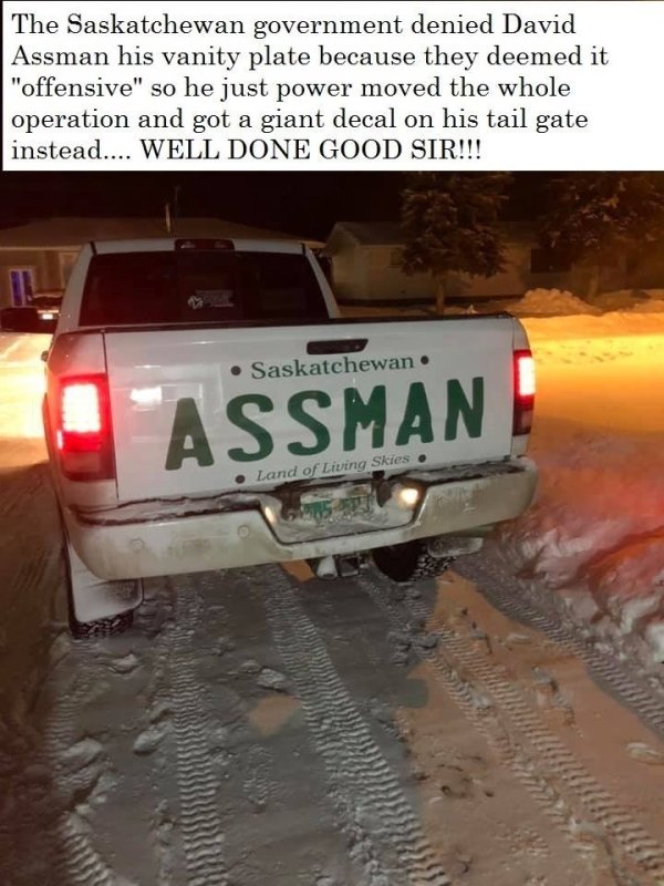 assman license plate - The Saskatchewan government denied David Assman his vanity plate because they deemed it "offensive" so he just power moved the whole operation and got a giant decal on his tail gate instead.... Well Done Good Sir!!! Saskatchewan. As