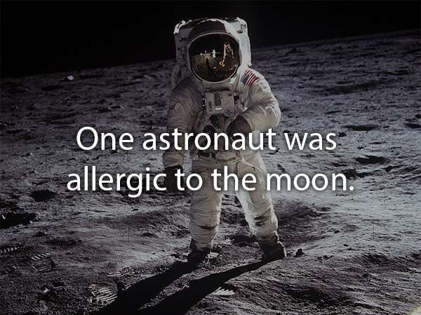 man on the moon - One astronaut was allergic to the moon.