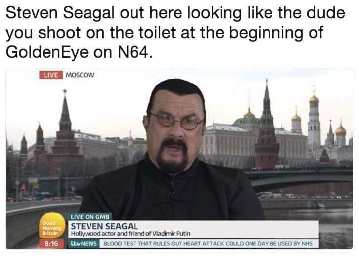 steven seagal goldeneye - Steven Seagal out here looking the dude you shoot on the toilet at the beginning of GoldenEye on N64. Live Moscow Good Morning Britain Live On Gmb Steven Seagal Hollywood actor and friend of Vladimir Putin Utv News Blood Test Tha