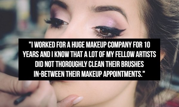 dirty confessions - "I Worked For A Huge Makeup Company For 10 Years And I Know That A Lot Of My Fellow Artists Did Not Thoroughly Clean Their Brushes InBetween Their Makeup Appointments."