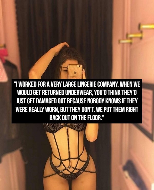 dirty confessions - "I Worked For A Very Large Lingerie Company. When We Would Get Returned Underwear, You'D Think They'D Just Get Damaged Out Because Nobody Knows If They Were Really Worn. But They Don'T. We Put Them Right Back Out On The Floor."