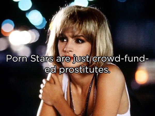 pretty woman julia roberts blonde - Porn Stars are just crowdfund ed prostitutes.