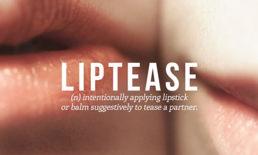 vocabulary aesthetic sexual words - Liptease n intentionally applying lipstick or balm suggestively to tease a partner.