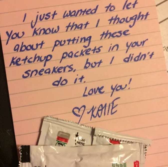 handwriting - I just wanted to let You know that i thought about putting these Ketchup packets in your Sneakers, but I didn't do it. Love you! 9 Koje