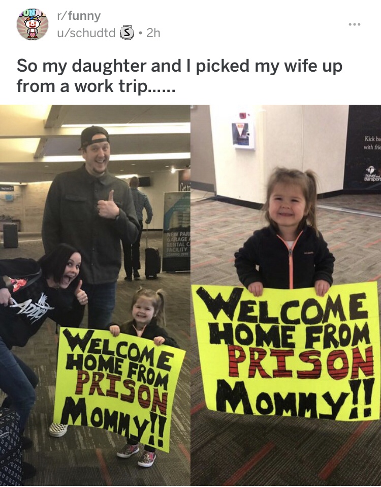 memes - rfunny uschudtd 3 2h So my daughter and I picked my wife up from a work trip...... Kick bu with fric New Par Garage Dental C Facility Welcom Welcome Home From Prison Mohon Mommy!!