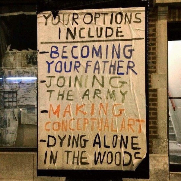 humans of late capitalism - Your Options Include Becoming Your Father Joining The Army Making Concertual Dying Alone In The Woods
