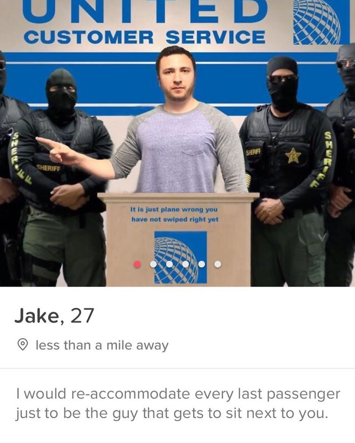 tinder - united airlines mocked - Uni Ed Customer Service Sheriff It is just plane wrong you have not swiped right yet Jake, 27 less than a mile away I would reaccommodate every last passenger just to be the guy that gets to sit next to you.