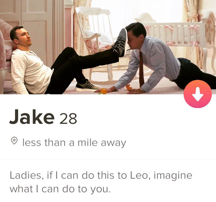 tinder - funny tinder profiles - Jake 28 less than a mile away Ladies, if I can do this to Leo, imagine what I can do to you.