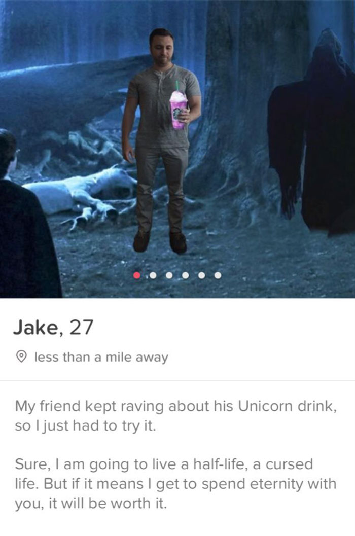 tinder - cursed tinder - Jake, 27 o less than a mile away My friend kept raving about his Unicorn drink, so I just had to try it. Sure, I am going to live a halflife, a cursed life. But if it means I get to spend eternity with you, it will be worth it.