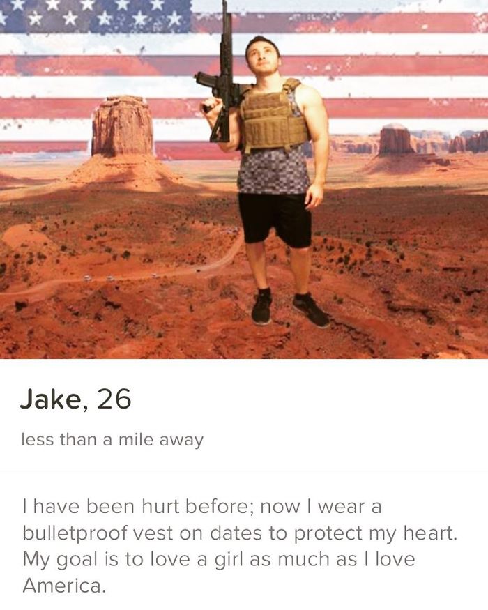 tinder - monument valley - X Jake, 26 less than a mile away I have been hurt before; now I wear a bulletproof vest on dates to protect my heart. My goal is to love a girl as much as I love America.