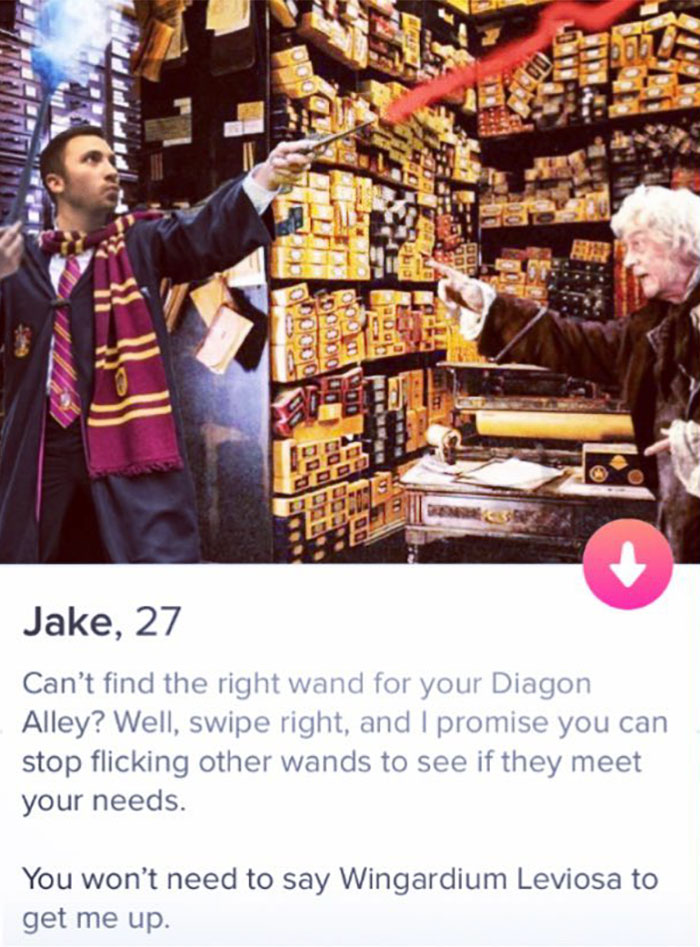 tinder - bazaar - Pp Ddd Jake, 27 Can't find the right wand for your Diagon Alley? Well, swipe right, and I promise you can stop flicking other wands to see if they meet your needs. You won't need to say Wingardium Leviosa to get me up.