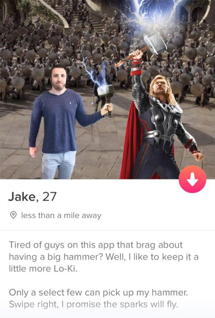 tinder - photo caption - Jake, 27 less than a mile away Tired of guys on this app that brag about having a big hammer? Well, I to keep it a little more LoKi. Only a select few can pick up my hammer. Swipe right, I promise the sparks will fly.