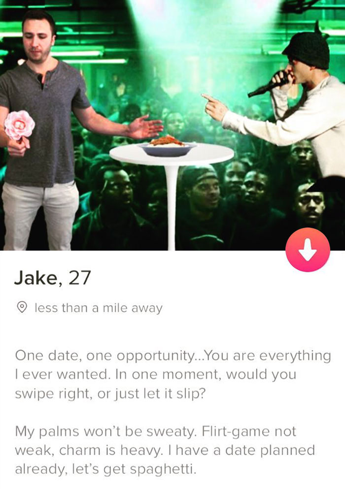 tinder - tinder bio lines funny - Jake, 27 less than a mile away One date, one opportunity... You are everything Tever wanted. In one moment, would you swipe right, or just let it slip? My palms won't be sweaty. Flirtgame not weak, charm is heavy. I have 