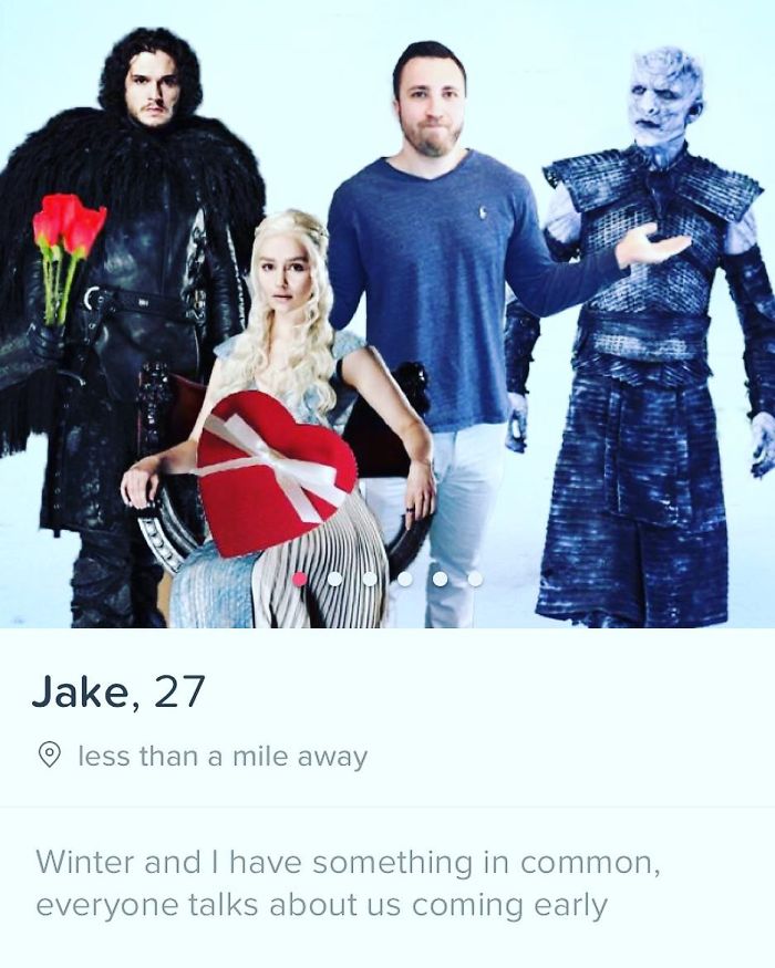 tinder - tinder guy - Jake, 27 o less than a mile away Winter and I have something in common, everyone talks about us coming early