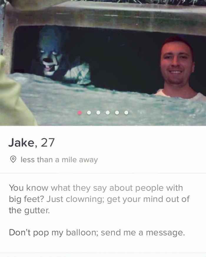 tinder - funny tinder profiles - Jake, 27 o less than a mile away You know what they say about people with big feet? Just clowning; get your mind out of the gutter. Don't pop my balloon; send me a message.