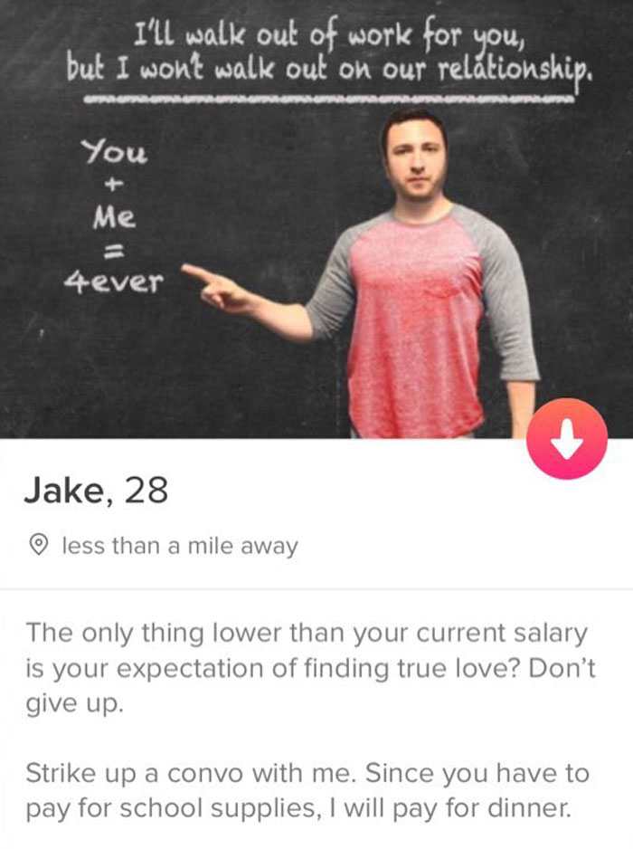 tinder - shoulder - I'll walk out of work for you, but I wont walk out on our relationship, you Me 4ever Jake, 28 o less than a mile away The only thing lower than your current salary is your expectation of finding true love? Don't give up. Strike up a co