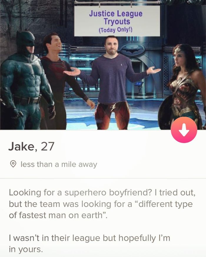 tinder - muscle - Justice League Tryouts Today Only! Jake, 27 o less than a mile away Looking for a superhero boyfriend? I tried out, but the team was looking for a "different type of fastest man on earth. I wasn't in their league but hopefully I'm in you