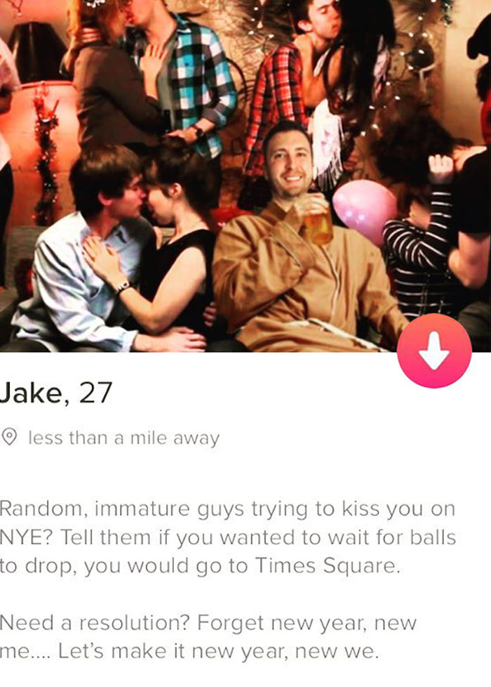 tinder - friendship - Jake, 27 less than a mile away Random, immature guys trying to kiss you on Nye? Tell them if you wanted to wait for balls to drop, you would go to Times Square. Need a resolution? Forget new year, new me.... Let's make it new year, n