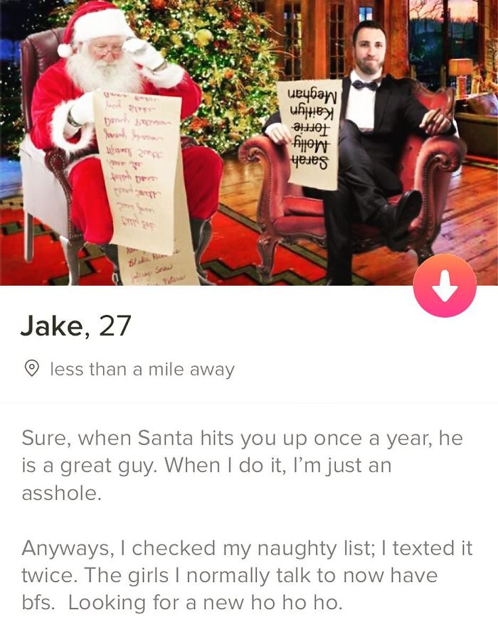 tinder - photo caption - ueyban uhteyi Hol fuent yenes S Ya Jake, 27 less than a mile away Sure, when Santa hits you up once a year, he is a great guy. When I do it, I'm just an asshole. Anyways, I checked my naughty list; I texted it twice. The girls I n